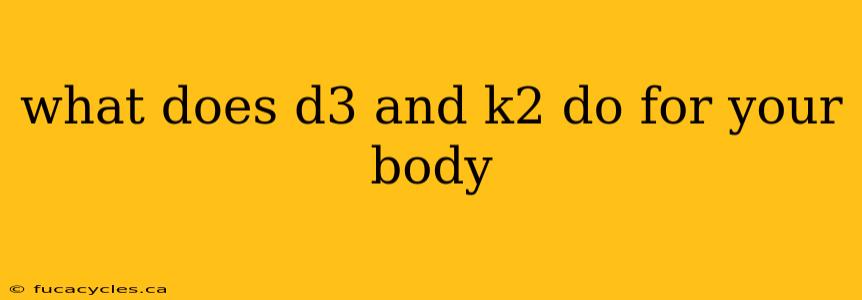 what does d3 and k2 do for your body