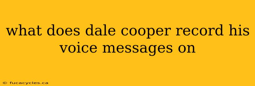 what does dale cooper record his voice messages on