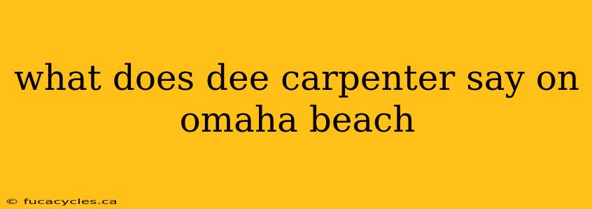 what does dee carpenter say on omaha beach