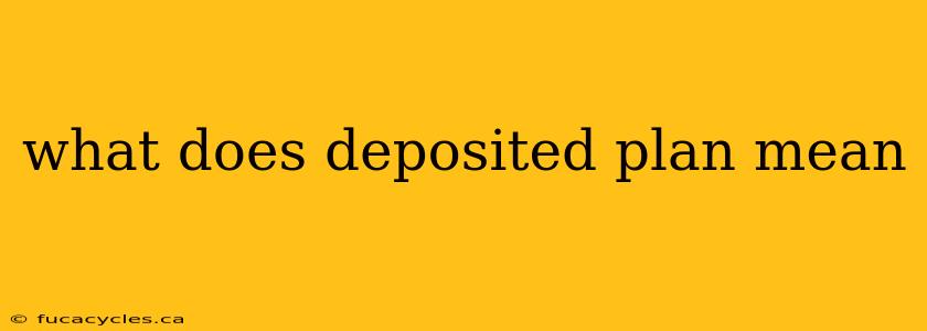 what does deposited plan mean