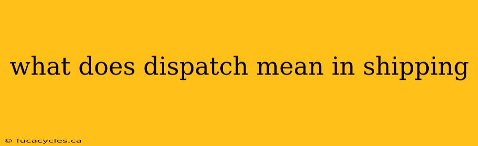 what does dispatch mean in shipping