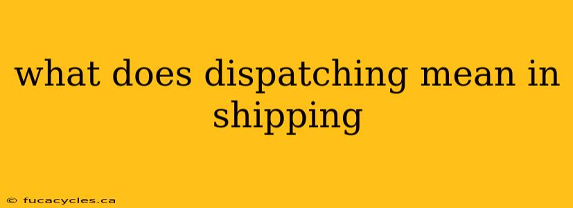 what does dispatching mean in shipping