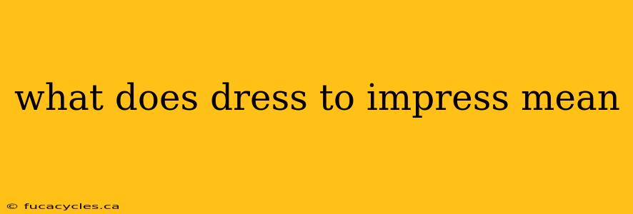 what does dress to impress mean