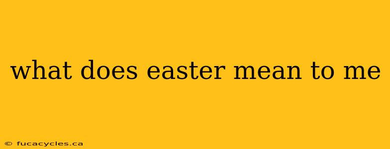 what does easter mean to me