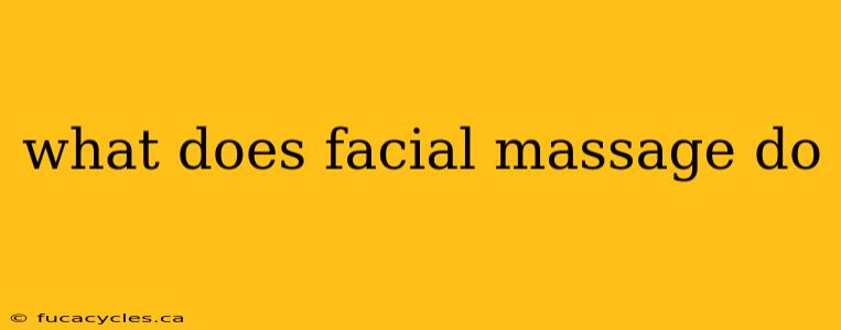 what does facial massage do