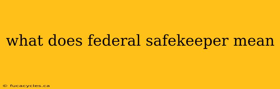 what does federal safekeeper mean