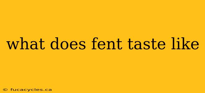 what does fent taste like