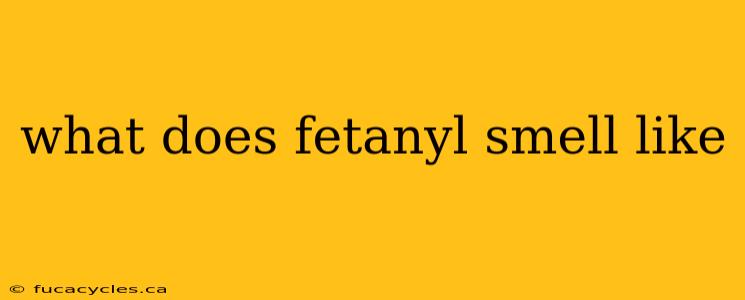 what does fetanyl smell like