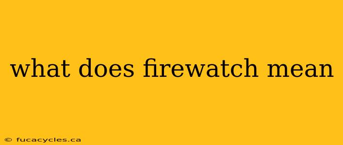 what does firewatch mean