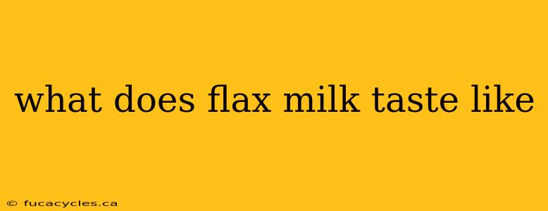 what does flax milk taste like