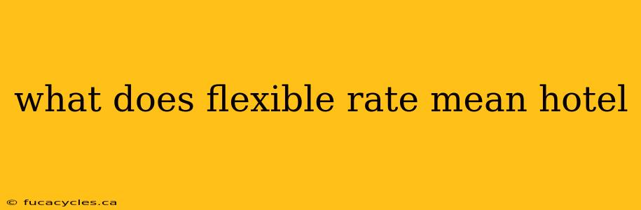 what does flexible rate mean hotel