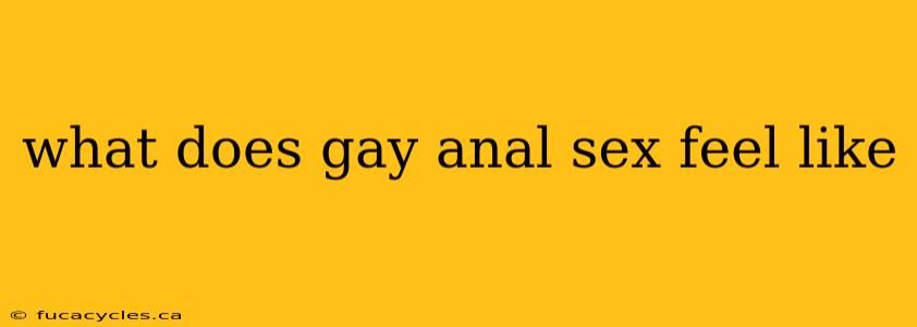 what does gay anal sex feel like