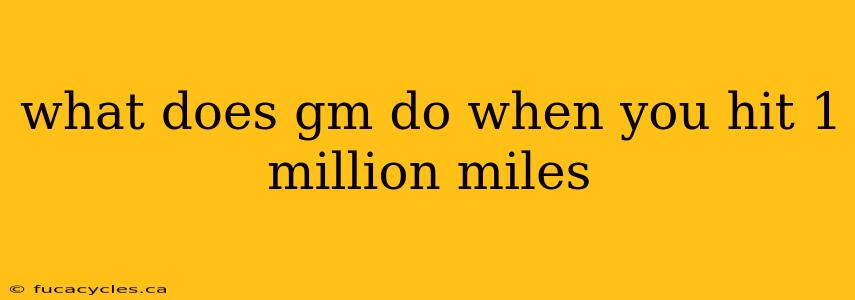 what does gm do when you hit 1 million miles