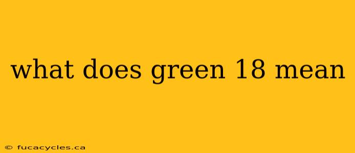 what does green 18 mean