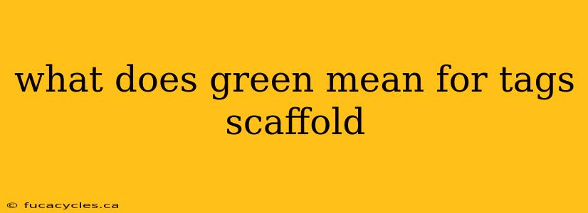 what does green mean for tags scaffold