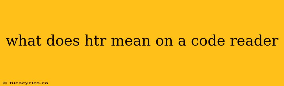 what does htr mean on a code reader