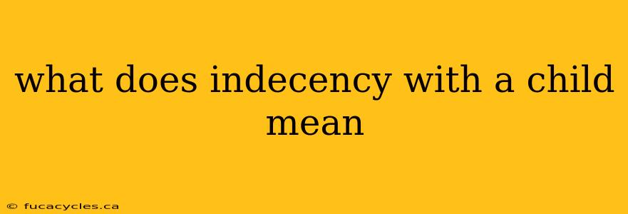 what does indecency with a child mean