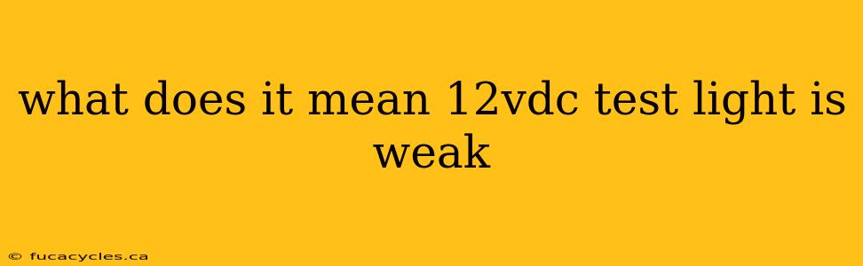 what does it mean 12vdc test light is weak