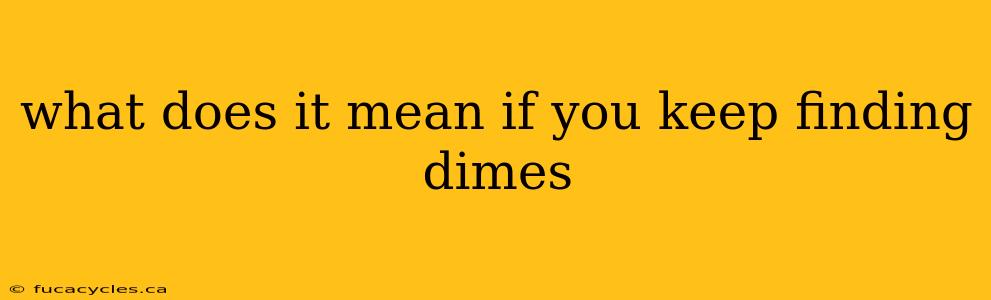 what does it mean if you keep finding dimes