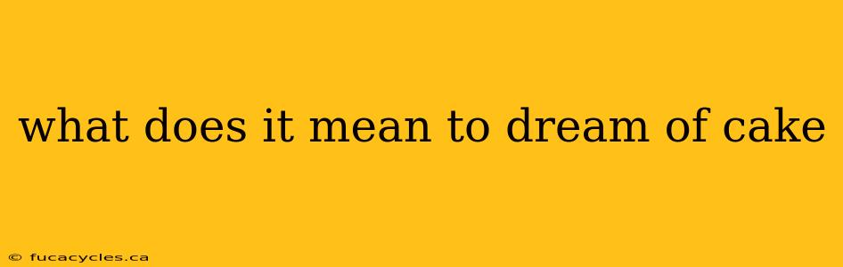 what does it mean to dream of cake