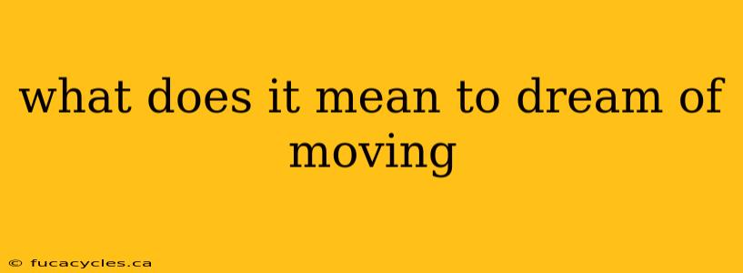 what does it mean to dream of moving