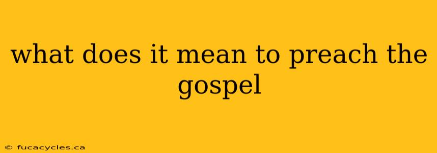 what does it mean to preach the gospel