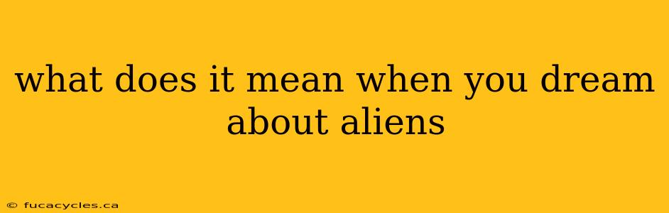 what does it mean when you dream about aliens