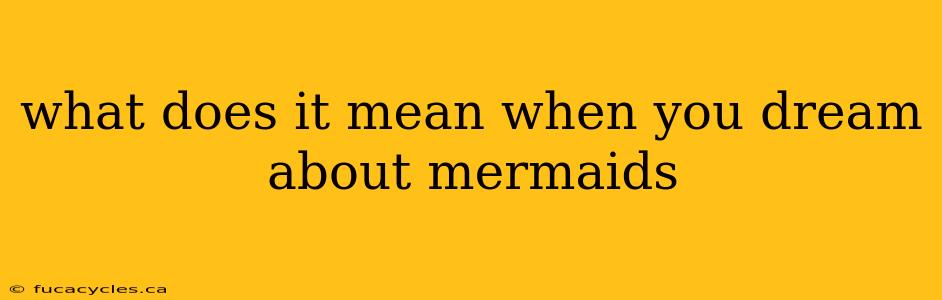 what does it mean when you dream about mermaids