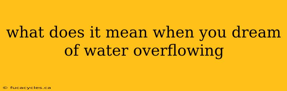 what does it mean when you dream of water overflowing