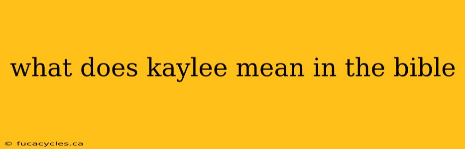 what does kaylee mean in the bible