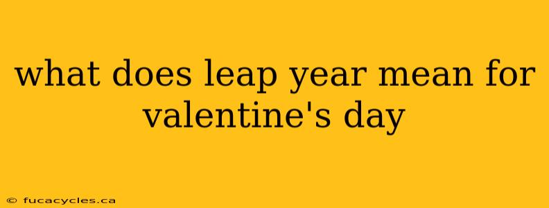 what does leap year mean for valentine's day