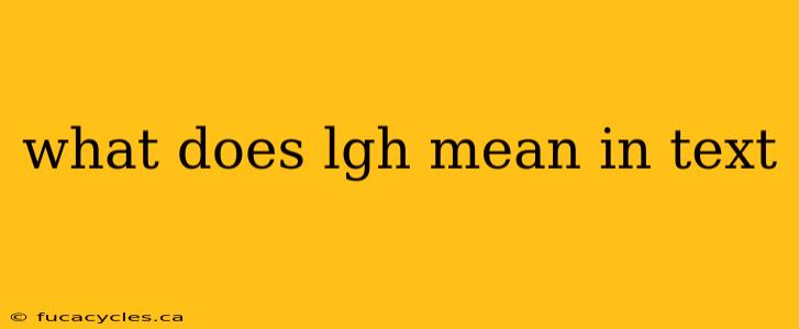 what does lgh mean in text