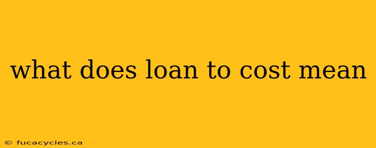 what does loan to cost mean