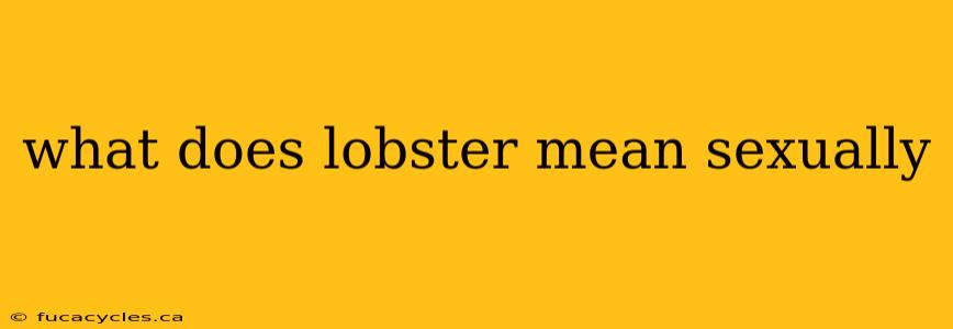 what does lobster mean sexually