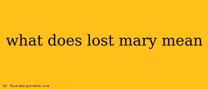 what does lost mary mean