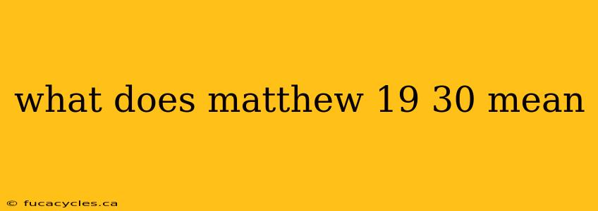 what does matthew 19 30 mean