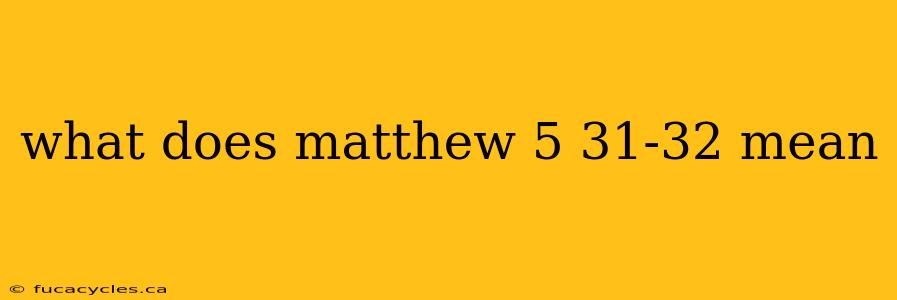 what does matthew 5 31-32 mean