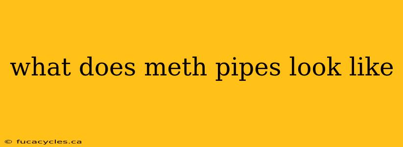 what does meth pipes look like