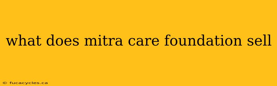 what does mitra care foundation sell