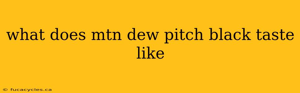 what does mtn dew pitch black taste like