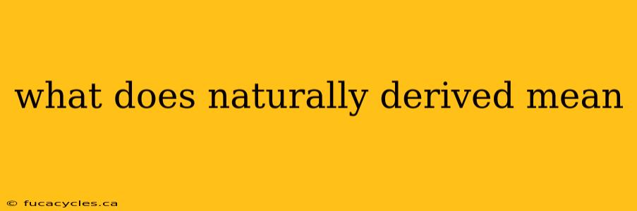 what does naturally derived mean