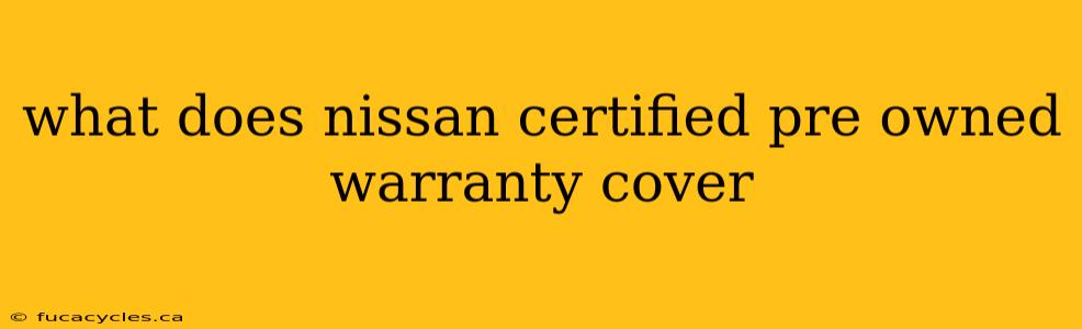 what does nissan certified pre owned warranty cover