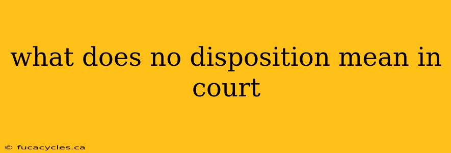 what does no disposition mean in court