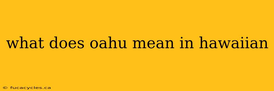 what does oahu mean in hawaiian