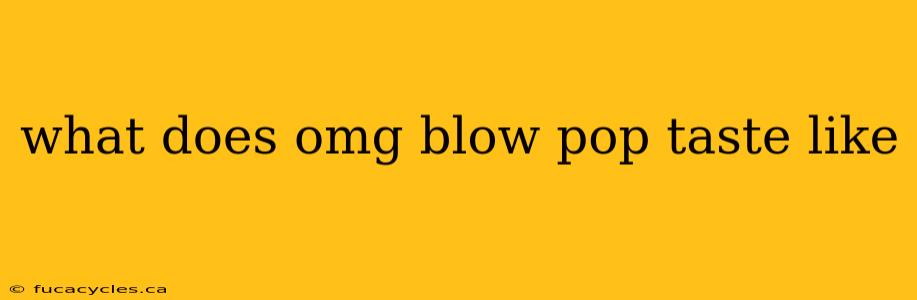 what does omg blow pop taste like