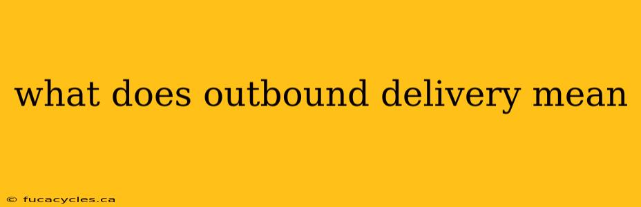 what does outbound delivery mean