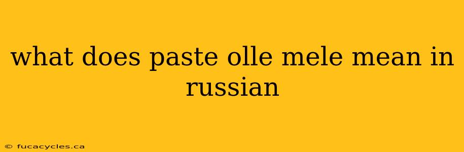 what does paste olle mele mean in russian