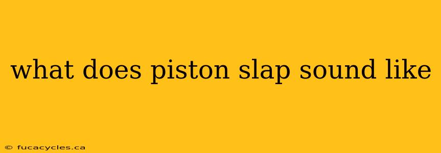 what does piston slap sound like