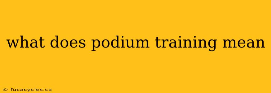 what does podium training mean