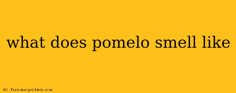 what does pomelo smell like